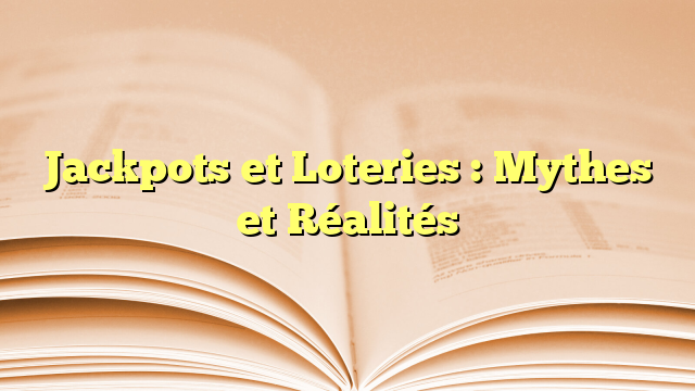 Jackpots et Loteries : Mythes et Réalités