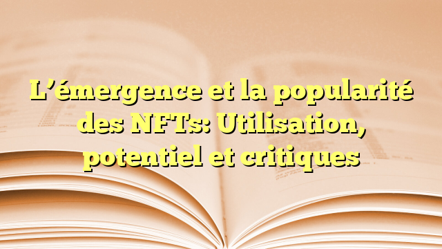 L’émergence et la popularité des NFTs: Utilisation, potentiel et critiques